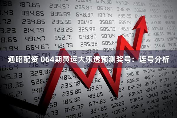 通昭配资 064期黄运大乐透预测奖号：连号分析