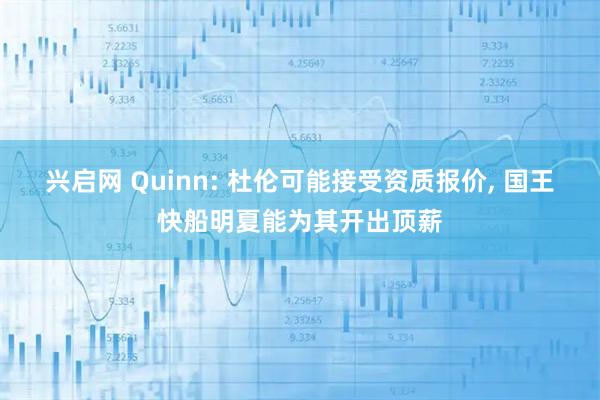 兴启网 Quinn: 杜伦可能接受资质报价, 国王快船明夏能为其开出顶薪