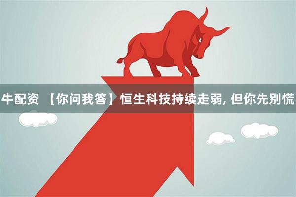 牛配资 【你问我答】恒生科技持续走弱, 但你先别慌
