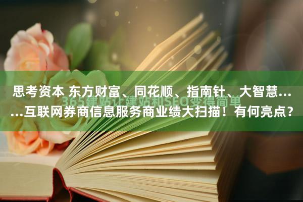思考资本 东方财富、同花顺、指南针、大智慧......互联网券商信息服务商业绩大扫描！有何亮点？