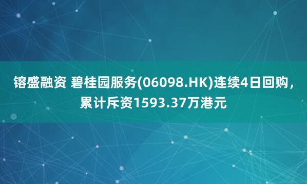 镕盛融资 碧桂园服务(06098.HK)连续4日回购，累计斥资1593.37万港元