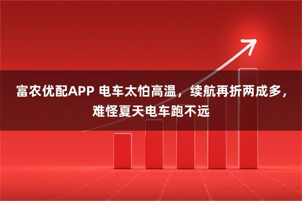富农优配APP 电车太怕高温，续航再折两成多，难怪夏天电车跑不远